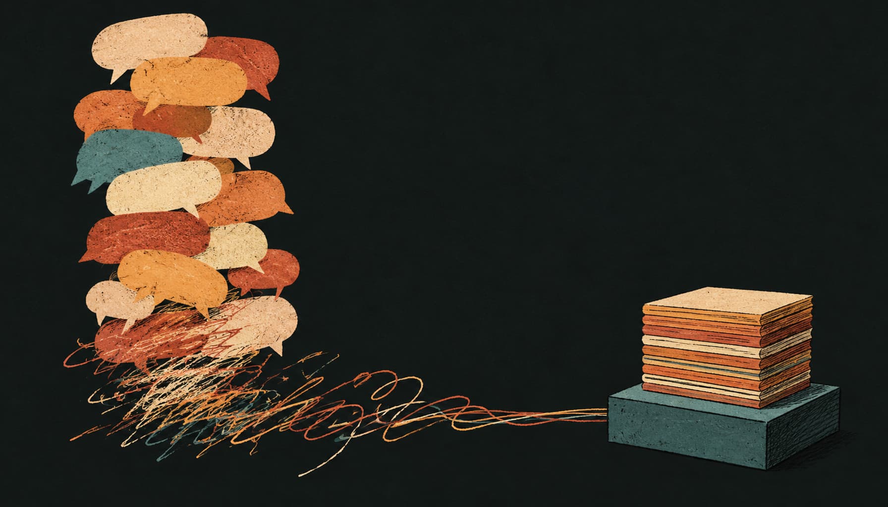 An untidy column of overlapping speech bubbles on textured paper whose fraying marks become a neat stack of cards resting on a solid base, in warm ink and clay tones.